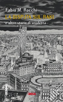 La disputa sul raki e altre storie di vendetta libro di Rocchi Fabio