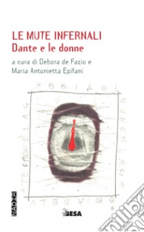 Le mute infernali. Dante e le donne libro di De Fazio D. (cur.); Epifani M. A. (cur.)