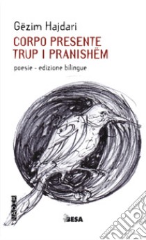 Corpo presente-Trup i pranishëm libro di Hajdari Gëzim