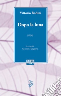 Dopo la luna libro di Bodini Vittorio; Mangione A. (cur.)