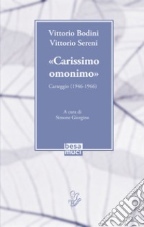 «Carissimo omonimo». Carteggio (1946-1966) libro di Bodini Vittorio; Sereni Vittorio; Giorgino S. (cur.)