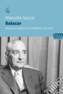 Salazar. Ascesa e caduta di un dittatore «tecnico» libro di Sacco Marcello