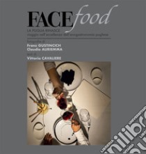 Facefood. La Puglia rinasce. Viaggio nell'eccellenza dell'enogastronomia pugliese. Ediz. illustrata libro di Cavaliere Vittorio