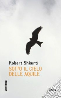 Sotto il cielo delle aquile libro di Shkurti Robert