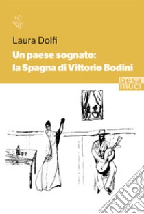 Un paese sognato: la Spagna di Vittorio Bodini libro di Dolfi Laura