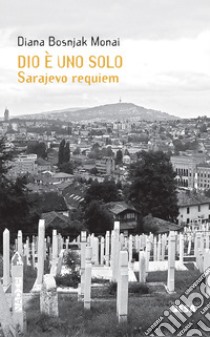 Dio è uno solo. Sarajevo Requiem libro di Bosnjak Monai Diana