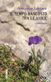 Il tempo nascosto tra le viole libro di Corraro Vincenzo