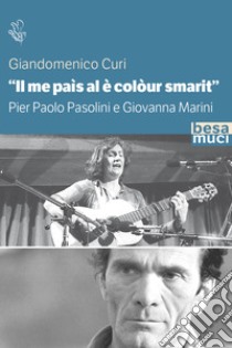 «Il me paìs al è colòur smarit». Pier Paolo Pasolini e Giovanna Marini libro di Curi Giandomenico