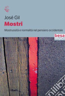 Mostri. Mostruosità e normalità nel pensiero occidentale libro di Gil José