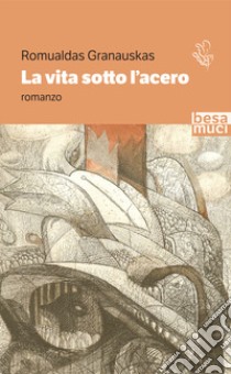 La vita sotto l'acero libro di Granauskas Romualdas; Michelini G. (cur.)