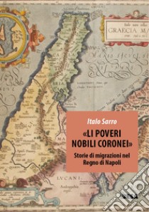 «Li poveri nobili coronei». Storie di migrazioni nel Regno di Napoli libro di Sarro Italo