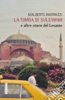 La tomba di Suleyman e altre storie del Levante libro di Invernizzi Adalberto