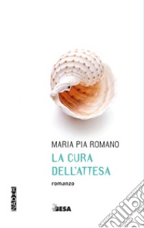 La cura dell'attesa libro di Romano Maria Pia