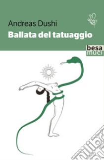 Ballata del tatuaggio libro di Dushi Andreas; Fabio M. (cur.); Rocchi K. (cur.)