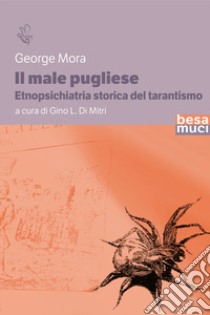 Il male pugliese. Etnopsichiatria storica del tarantismo libro di Mora George; Di Mitri G. L. (cur.)