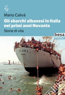 Gli sbarchi albanesi in Italia nei primi anni Novanta. Storie di vita libro di Calivà Mario