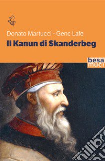 Il Kanun di Skanderbeg libro di Martucci Donato; Lafe Genc