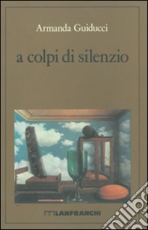 A colpi di silenzio libro di Guiducci Armanda