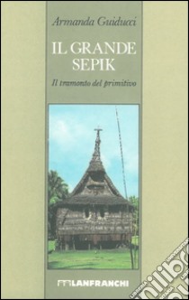 Il grande Sepik libro di Guiducci Armanda