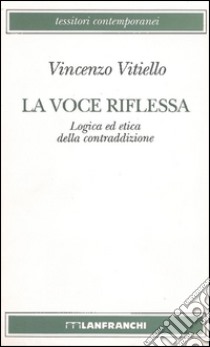 La voce riflessa. Logica ed etica della contraddizione libro di Vitiello Vincenzo