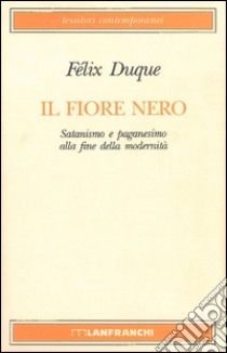 Il fiore nero. Satanismo e paganesimo alla fine della modernità libro di Duque Félix; Vitiello V. (cur.)