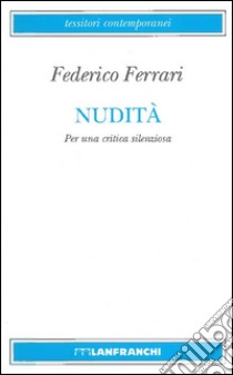 Nudità. Per una critica silenziosa libro di Ferrari Federico