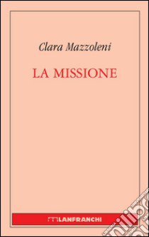 La missione libro di Mazzoleni Clara
