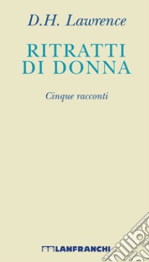 Ritratti di donna. Cinque racconti. Nuova ediz. libro di Lawrence D. H.; Salvini A. (cur.)