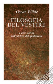 Filosofia del vestire e altri scritti sull'estetica del quotidiano libro di Wilde Oscar; Ferrari F. (cur.)