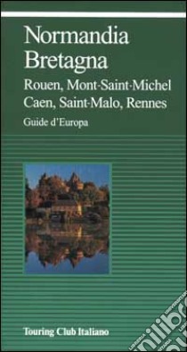 Normandia, Bretagna. Rouen, Mont-Saint-Michel, Caen, Saint Malo, Rennes libro