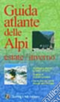 Atlante turistico delle Alpi. Estate/inverno libro