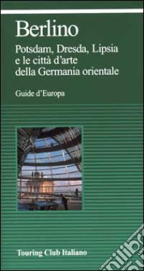 Berlino. Potsdam, Dresda, Lipsia e le città d'arte della Germania orientale libro