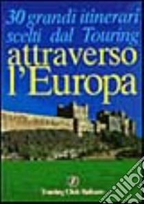 Attraverso l'Europa. 30 grandi itinerari libro