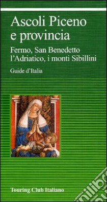 Ascoli Piceno e provincia. Fermo, San Benedetto, l'Adriatico, i monti Sibillini libro