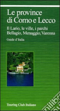 Le province di Como e Lecco. Il Lario, le ville, i parchi. Bellagio, Menaggio, Varenna libro