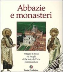 Abbazie e monasteri d'Italia. Viaggio nei luoghi della fede, dell'arte e della cultura libro