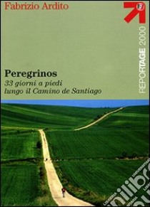 Peregrinos. 33 giorni a piedi lungo il Camino de Santiago libro di Ardito Fabrizio