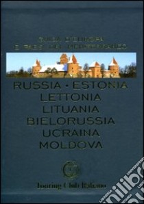 Russia, Estonia, Lettonia, Lituania, Bielorussia, Ucraina, Moldova. Ediz. illustrata libro