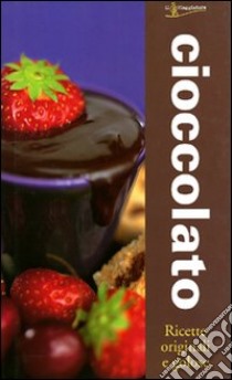 Cioccolato. Ricette originali e gustose libro