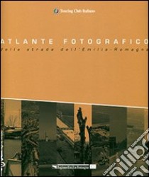 Atlante fotografico delle strade dell'Emilia-Romagna libro