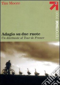 Adagio su due ruote. Un dilettante al tour de France libro di Moore Tim