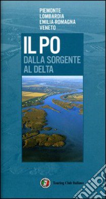 Il Po dalla sorgente al delta. Ediz. illustrata libro