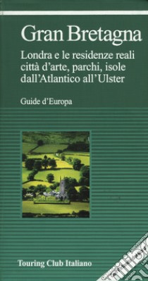 Gran Bretagna. Londra e le residenze reali, città d'arte, parchi, isole, dall'Atlantico all'Ulster libro