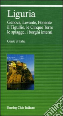 Liguria. Genova, Levante, Ponente, il Tigullio, le Cinque Terre, le spiagge, i borghi interni. Ediz. illustrata libro