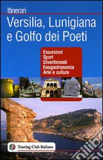 Versilia, Lunigiana e Golfo dei Poeti. Ediz. illustrata libro