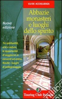 Abbazie, monasteri e luoghi dello spirito. Ediz. illustrata libro