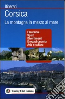 Corsica. La montagna in mezzo al mare. Ediz. illustrata libro