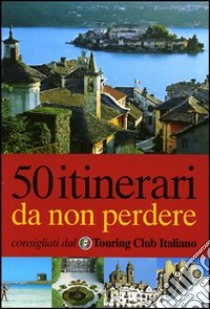 Cinquanta itinerari da non perdere. Ediz. illustrata libro