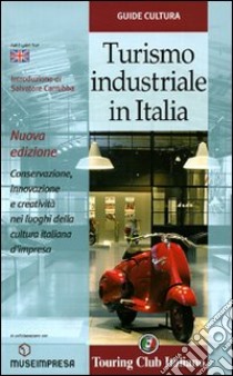 Turismo industriale in Italia. Conservazione, innovazione e creatività nei luoghi della cultura italiana d'impresa. Ediz. italiana e inglese libro