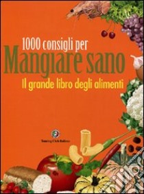 Il grande libro degli alimenti. 1000 consigli per mangiare sano libro